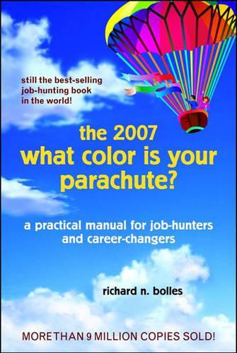 What Color Is Your Parachute? 2007: A Practical Manual for Job-hunters and Career Changes