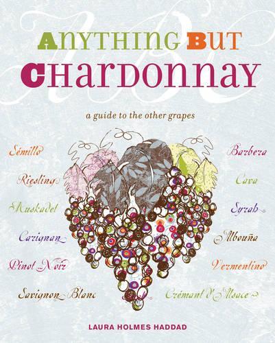 Anything But Chardonnay: A Guide to the Other Grapes
