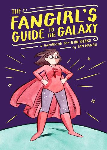 The Fangirls Guide to the Galaxy: A Lexicon of Life Hacks for the Modern Lady Geek