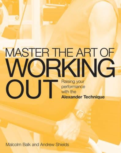 Master the Art of Working Out: Raising Your Performance with the Alexander Technique