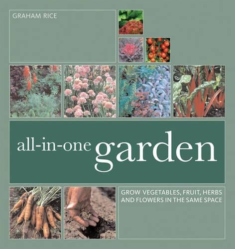 All-in-One-Garden: Grow Vegetables, Fruit, Herbs and Flowers in the Same Plot
