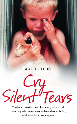 Cry Silent Tears: The True Story of the Horrific Childhood of a Mute Little Boy