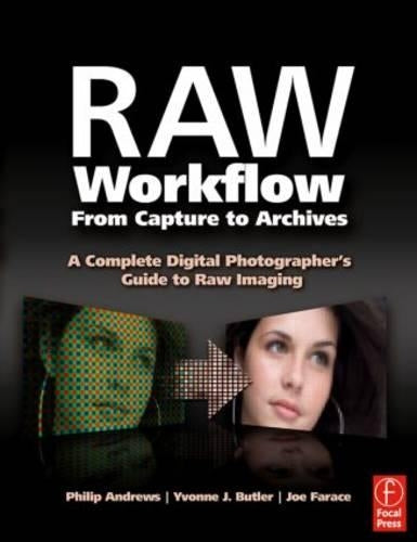 Raw Workflow from Capture to Archives: A Complete Digital Photographers Guide to Raw Imaging
