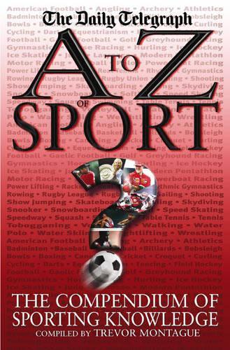 A To Z Of Sport: The Compendium of Sporting Knowledge (A to Z Series A to Z)