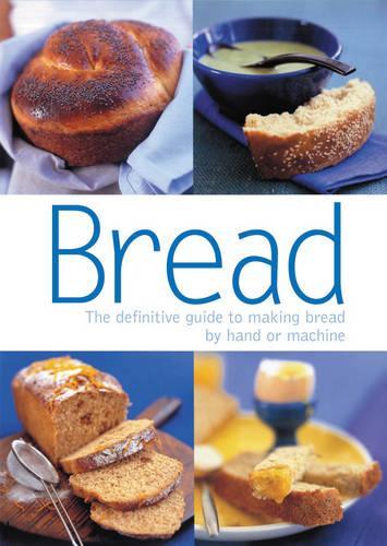 Bread: The definitive guide to making bread by hand or machine