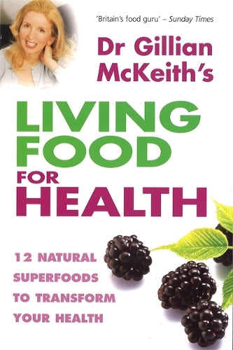 Dr. Gillian Mckeiths Living Food For Health: 12 natural superfoods to transform your health