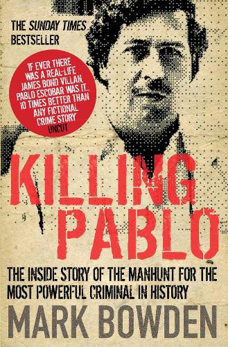 Killing Pablo: The Hunt for the Richest, Most Powerful Criminal in History