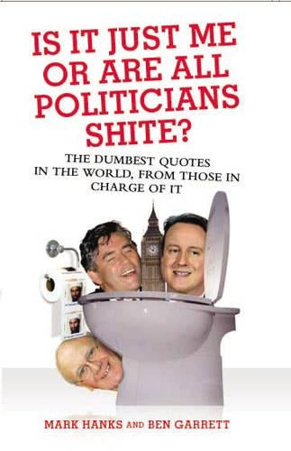 Is it Just Me or are All Politicians Shite?