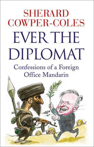 Ever the Diplomat: Confessions of a Foreign Office Mandarin