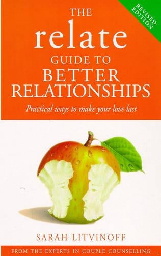 The Relate Guide to Better Relationships: Practical Ways to Make Your Love Last from the Experts in Marriage Guidance (Relate Guides)
