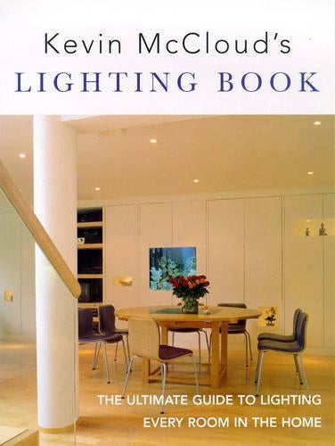 Kevin McClouds Lighting Book: The Ultimate Guide to Lighting Every Room in the Home