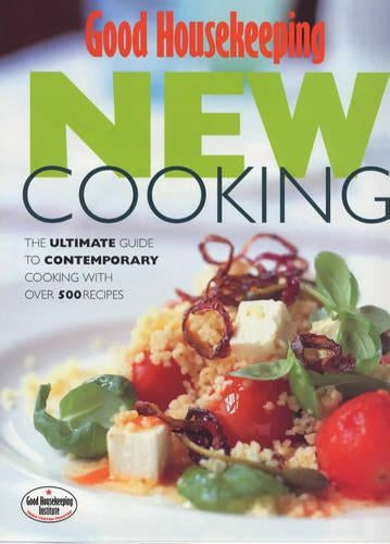 Gh New Cooking: The Ultimate Guide to Contemporary Cooking with Over 500 Recipes (Good Housekeeping Cookery Club)