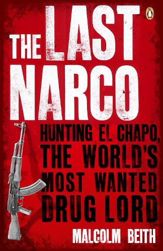 The Last Narco: Hunting El Chapo, The Worlds Most-Wanted Drug Lord