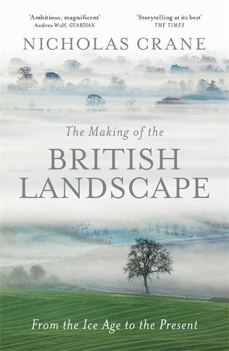 The Making Of The British Landscape: From the Ice Age to the Present