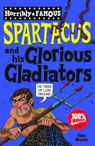 Spartacus and his Glorious Gladiators (Horribly Famous)
