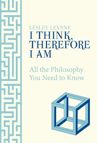 I Think, Therefore I Am: All the Philosophy You Need to Know