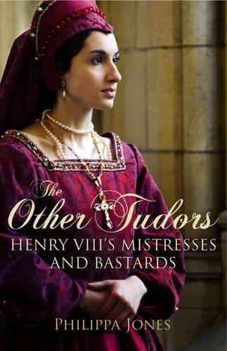 TheOther Tudors Henry VIIIs Mistresses and Bastards by Jones, Philippa ( Author ) ON Jun-26-2009, Paperback