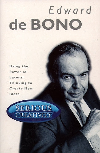 Serious Creativity: Using the Power of Lateral Thinking to Create New Ideas
