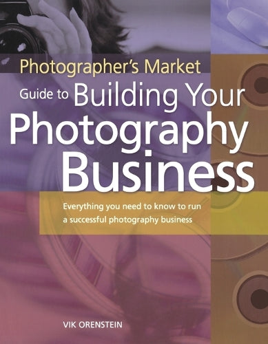 Photographers Market Guide to Building Your Photography Business: Everything You Need to Know to Run a Successful Photography Business