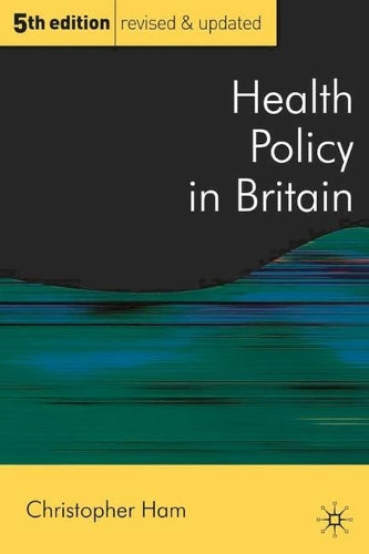 Health Policy in Britain: The Politics and Organisation of the National Health Service (Public Policy and Politics)
