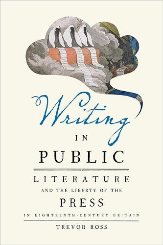 Writing in Public: Literature and the Liberty of the Press in Eighteenth-Century Britain
