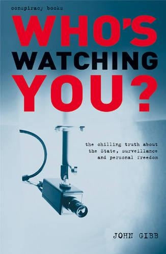 Whos Watching You?: The Chilling Truth About the State, Surveillance and Personal Freedom (Conspiracy Books)