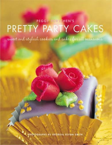 Peggy Porschens Pretty Party Cakes: Sweet and Stylish Cookies and Cakes for All Occasions