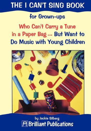The I Cant Sing Book: For Grownups Who Cant Carry a Tune in a Paper Bag - But Want to Do Music with Young Children