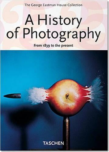 A History of Photography: From 1839 to the Present (The George Eastman House Collection)
