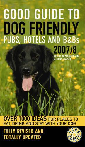 Good Guide to Dog Friendly Pubs, Hotels and B&Bs 2007/8 (Good Guides)