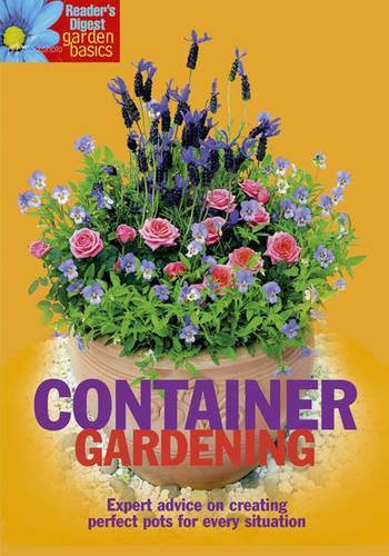 Container Gardening: Expert Advice on Growing in Pots, Tubs, Baskets and Troughs (Readers Digest): Expert Advice on Growing in Pots, Tubs, Baskets and ... Tubs, Baskets and Troughs (Readers Digest)