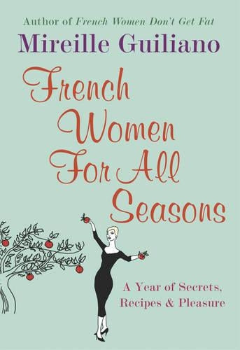 French Women For All Seasons: A Year of Secrets, Recipes & Pleasure