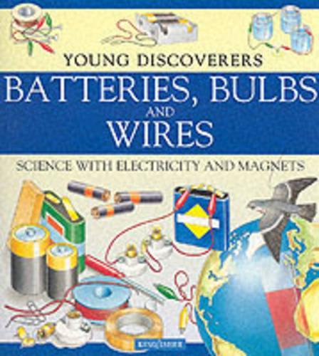 Batteries, Bulbs and Wires: Science with Electricity and Magnets (Kingfisher Young Discoverers)