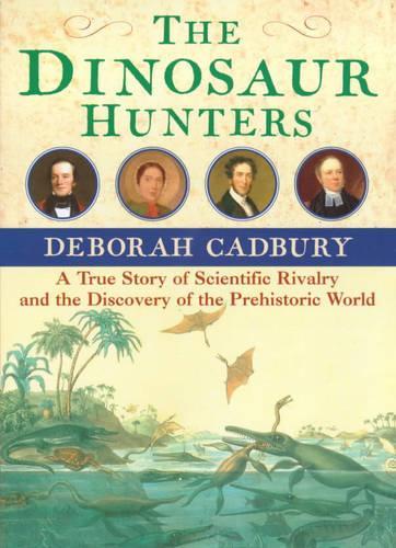 The Dinosaur Hunters: A True Story of Scientific Rivalry and the Discovery of the Prehistoric World