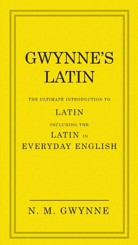 Gwynnes Latin: The Ultimate Introduction to Latin Including the Latin in Everyday English
