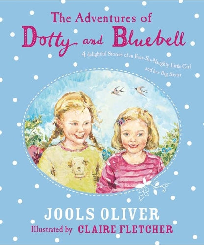 The Adventures of Dotty and Bluebell: Four Delightful Stories of an Ever-so-naughty Little Girl and Her Big Sister