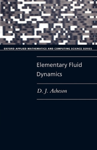 Elementary Fluid Dynamics (Oxford Applied Mathematics & Computing Science Series) (Oxford Applied Mathematics and Computing Science Series)