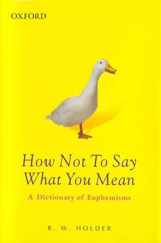How Not to Say What You Mean: A Dictionary of Euphemisms (Oxford Paperback Reference)