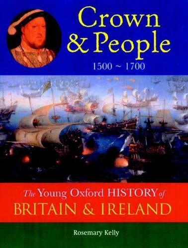 The Oxford History of Britain and Ireland: Volume 3: Crown and People: 1500 - 1700 (The Young Oxford History of Britain & Ireland)