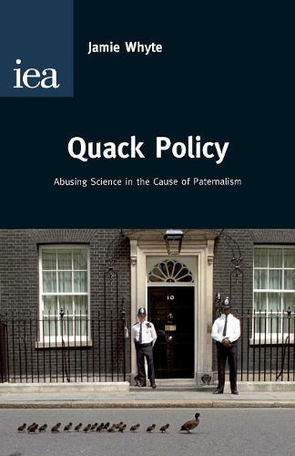 Quack Policy: Abusing Science in the Cause of Paternalism (Hobart Papers (Paperback))
