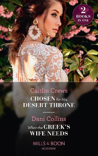 Chosen For His Desert Throne / What The Greeks Wife Needs: Chosen for His Desert Throne / What the Greeks Wife Needs