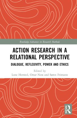 Action Research in a Relational Perspective: Dialogue, Reflexivity, Power and Ethics (Routledge Advances in Research Methods)