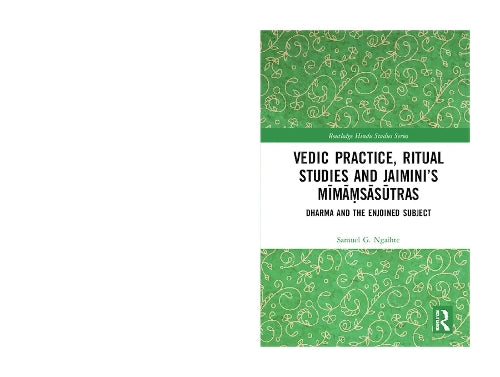 Vedic Practice, Ritual Studies and Jaimini’s Mima?sasutras: Dharma and the Enjoined Subject (Routledge Hindu Studies Series)