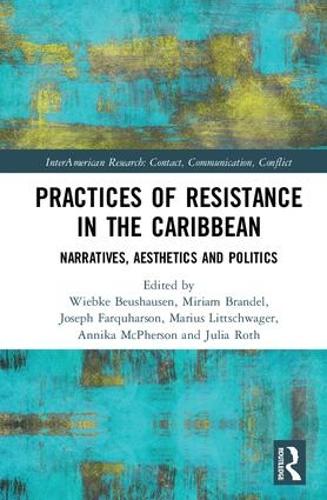 Practices of Resistance in the Caribbean: Narratives, Aesthetics and Politics (InterAmerican Research: Contact, Communication, Conflict)