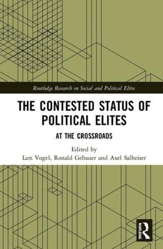 The Contested Status of Political Elites: At the Crossroads (Routledge Research on Social and Political Elites)