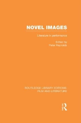 Novel Images: Literature in Performance (Routledge Library Editions: Film and Literature)