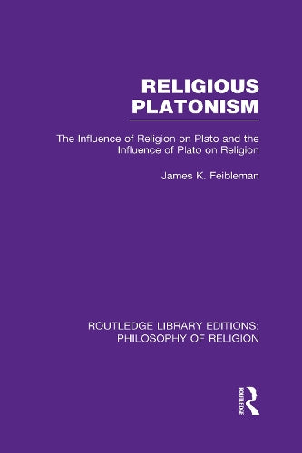 Religious Platonism: The Influence of Religion on Plato and the Influence of Plato on Religion (Routledge Library Editions: Philosophy of Religion)