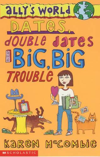 Dates, Double Dates and Big, Big Trouble (Allys World: 2)