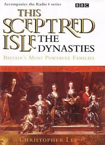 This Sceptred Isle: Dynasties - Britains Most Powerful Families: The Dynasties (BBC Radio Collection)