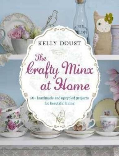 The Crafty Minx At Home: 50+ Handmade & Upcycled Projects For Living